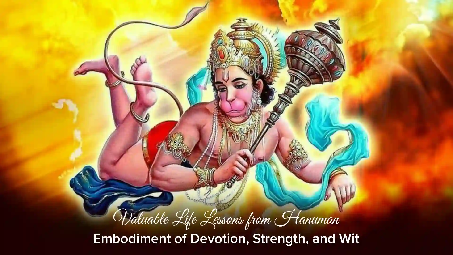 Valuable Life Lessons from Hanuman: Embodiment of Devotion, Strength, and Wit